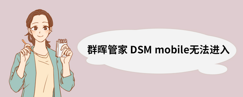群晖管家 DSM mobile无法进入